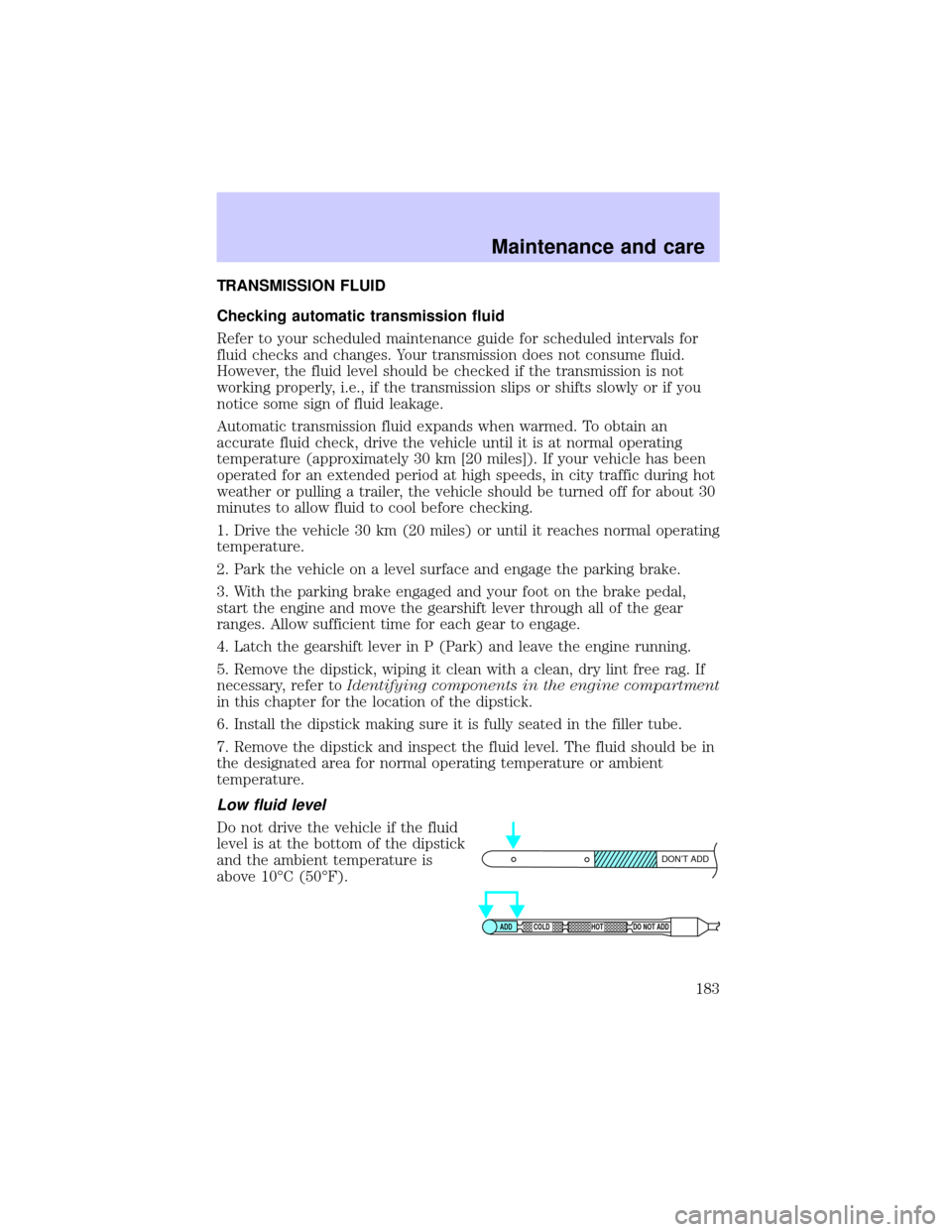 LINCOLN BLACKWOOD 2002  Owners Manual TRANSMISSION FLUID
Checking automatic transmission fluid
Refer to your scheduled maintenance guide for scheduled intervals for
fluid checks and changes. Your transmission does not consume fluid.
Howev