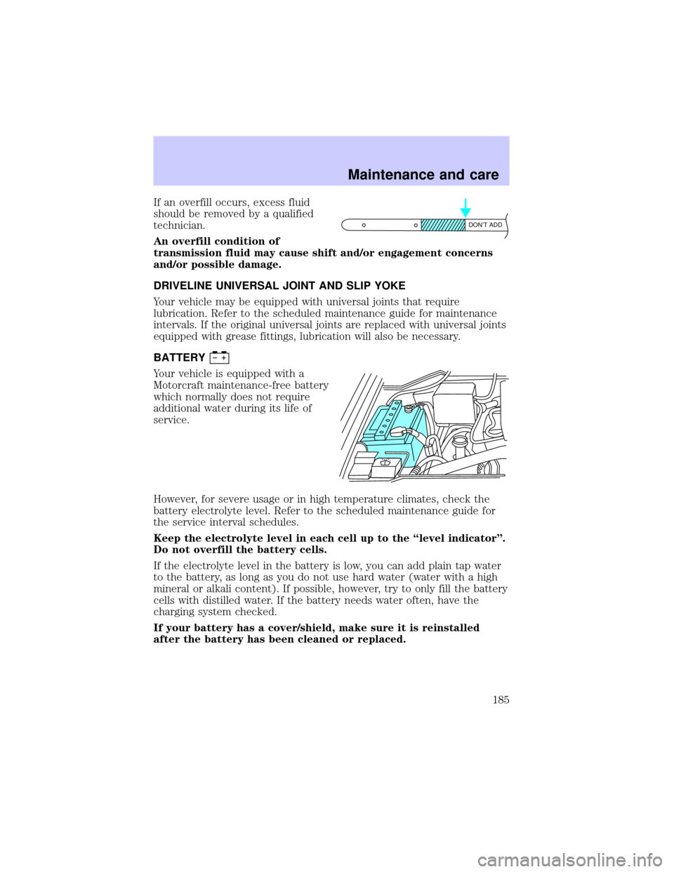 LINCOLN BLACKWOOD 2002  Owners Manual If an overfill occurs, excess fluid
should be removed by a qualified
technician.
An overfill condition of
transmission fluid may cause shift and/or engagement concerns
and/or possible damage.
DRIVELIN