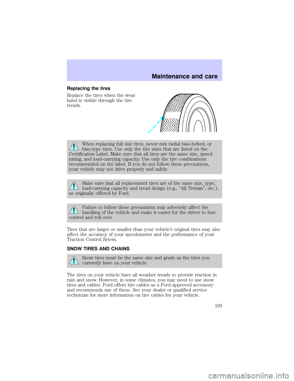 LINCOLN BLACKWOOD 2002  Owners Manual Replacing the tires
Replace the tires when the wear
band is visible through the tire
treads.
When replacing full size tires, never mix radial bias-belted, or
bias-type tires. Use only the tire sizes t