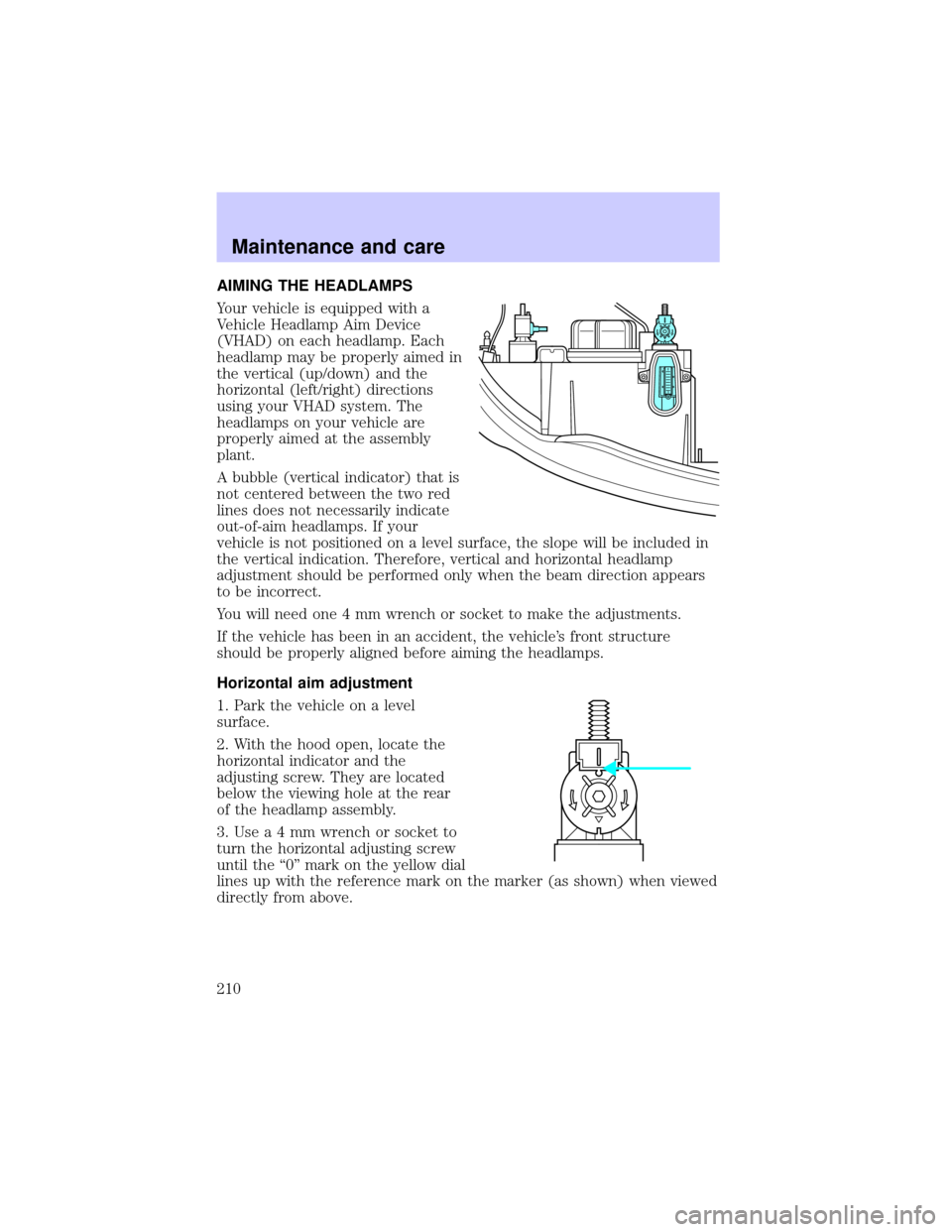 LINCOLN BLACKWOOD 2002  Owners Manual AIMING THE HEADLAMPS
Your vehicle is equipped with a
Vehicle Headlamp Aim Device
(VHAD) on each headlamp. Each
headlamp may be properly aimed in
the vertical (up/down) and the
horizontal (left/right) 