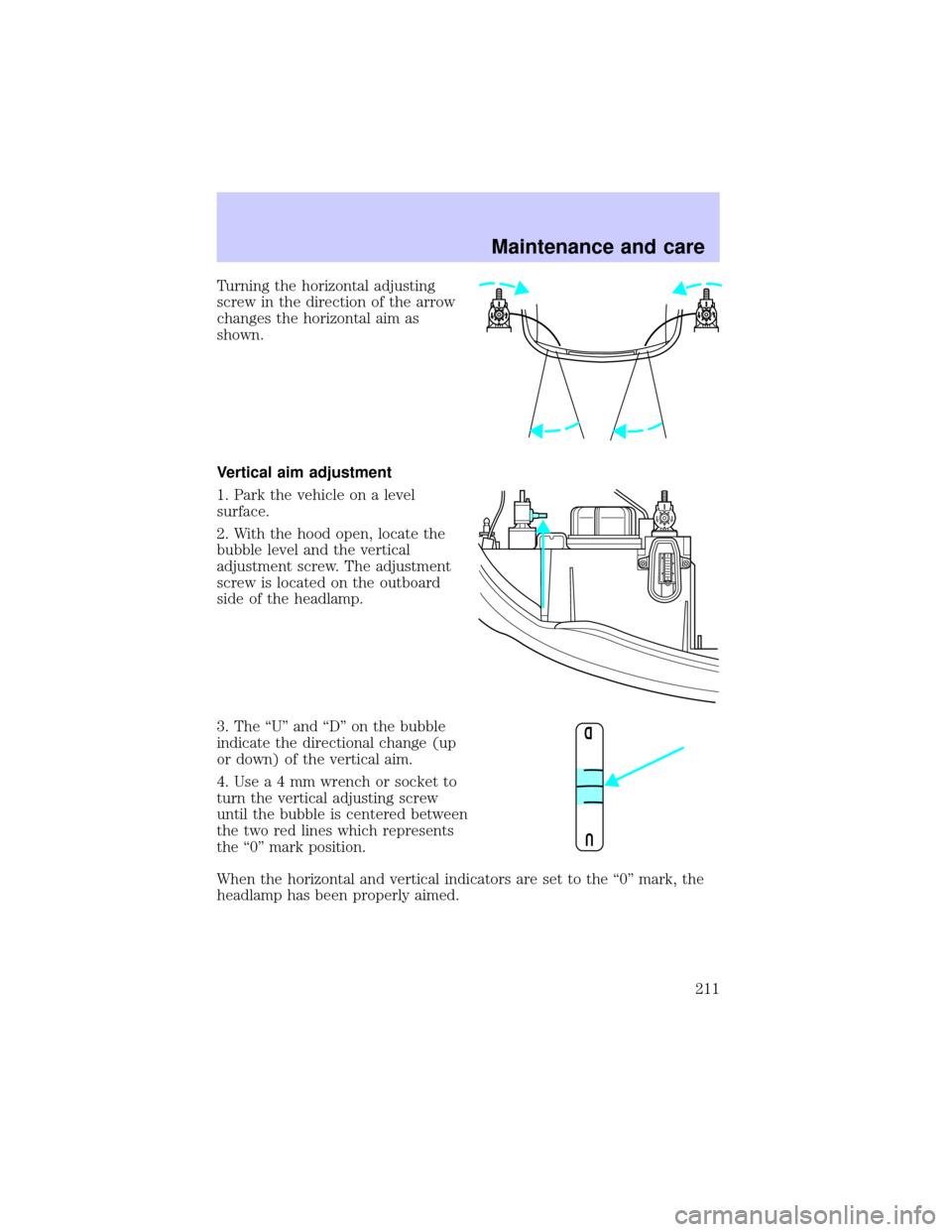 LINCOLN BLACKWOOD 2002 Owners Manual Turning the horizontal adjusting
screw in the direction of the arrow
changes the horizontal aim as
shown.
Vertical aim adjustment
1. Park the vehicle on a level
surface.
2. With the hood open, locate LINCOLN BLACKWOOD 2002 Owners Manual Turning the horizontal adjusting
screw in the direction of the arrow
changes the horizontal aim as
shown.
Vertical aim adjustment
1. Park the vehicle on a level
surface.
2. With the hood open, locate