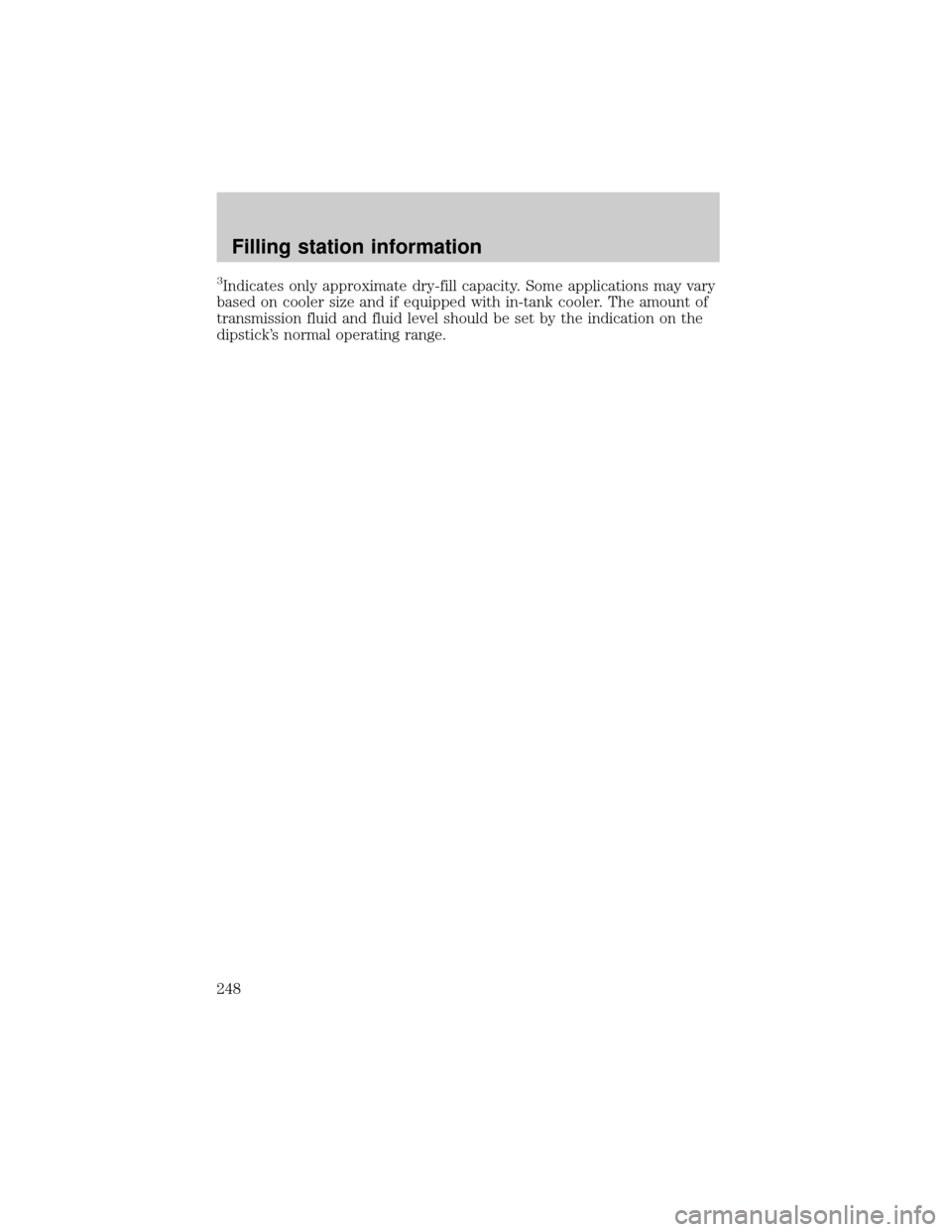 LINCOLN BLACKWOOD 2002  Owners Manual 3Indicates only approximate dry-fill capacity. Some applications may vary
based on cooler size and if equipped with in-tank cooler. The amount of
transmission fluid and fluid level should be set by th