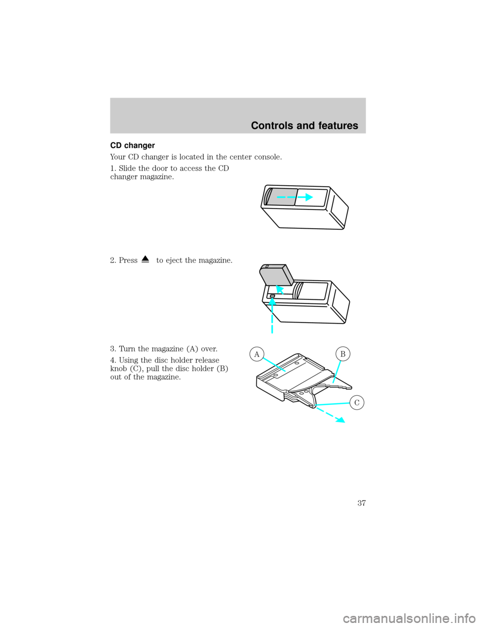 LINCOLN BLACKWOOD 2002 Owners Guide CD changer
Your CD changer is located in the center console.
1. Slide the door to access the CD
changer magazine.
2. Press
to eject the magazine.
3. Turn the magazine (A) over.
4. Using the disc holde