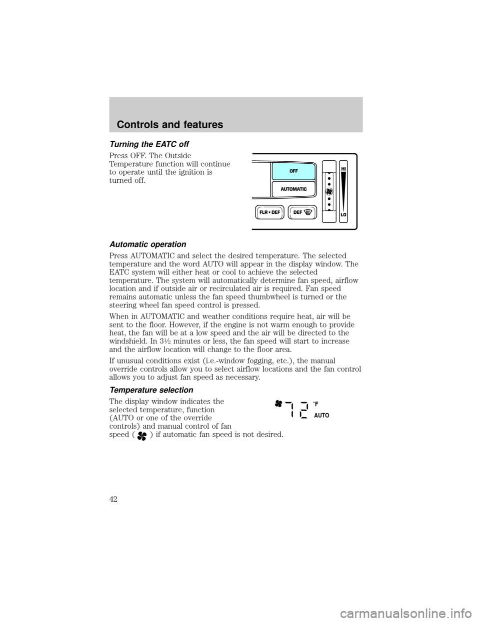 LINCOLN BLACKWOOD 2002 Service Manual Turning the EATC off
Press OFF. The Outside
Temperature function will continue
to operate until the ignition is
turned off.
Automatic operation
Press AUTOMATIC and select the desired temperature. The 