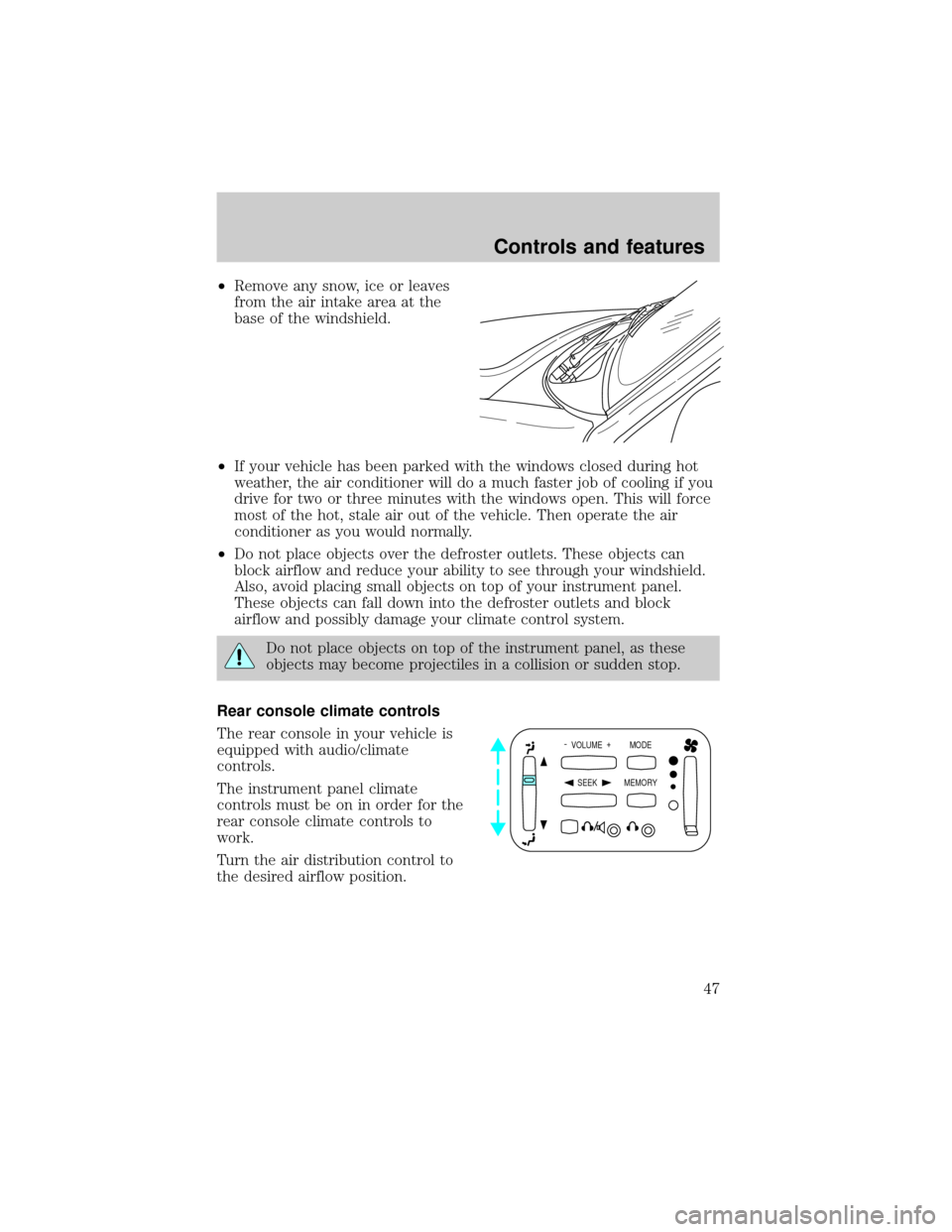 LINCOLN BLACKWOOD 2002 Service Manual ²Remove any snow, ice or leaves
from the air intake area at the
base of the windshield.
²If your vehicle has been parked with the windows closed during hot
weather, the air conditioner will do a muc