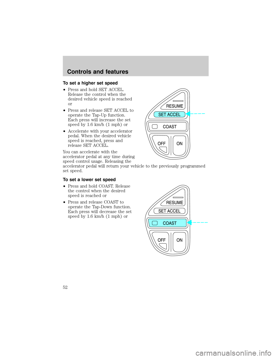 LINCOLN BLACKWOOD 2002 Workshop Manual To set a higher set speed
²Press and hold SET ACCEL.
Release the control when the
desired vehicle speed is reached
or
²Press and release SET ACCEL to
operate the Tap-Up function.
Each press will inc