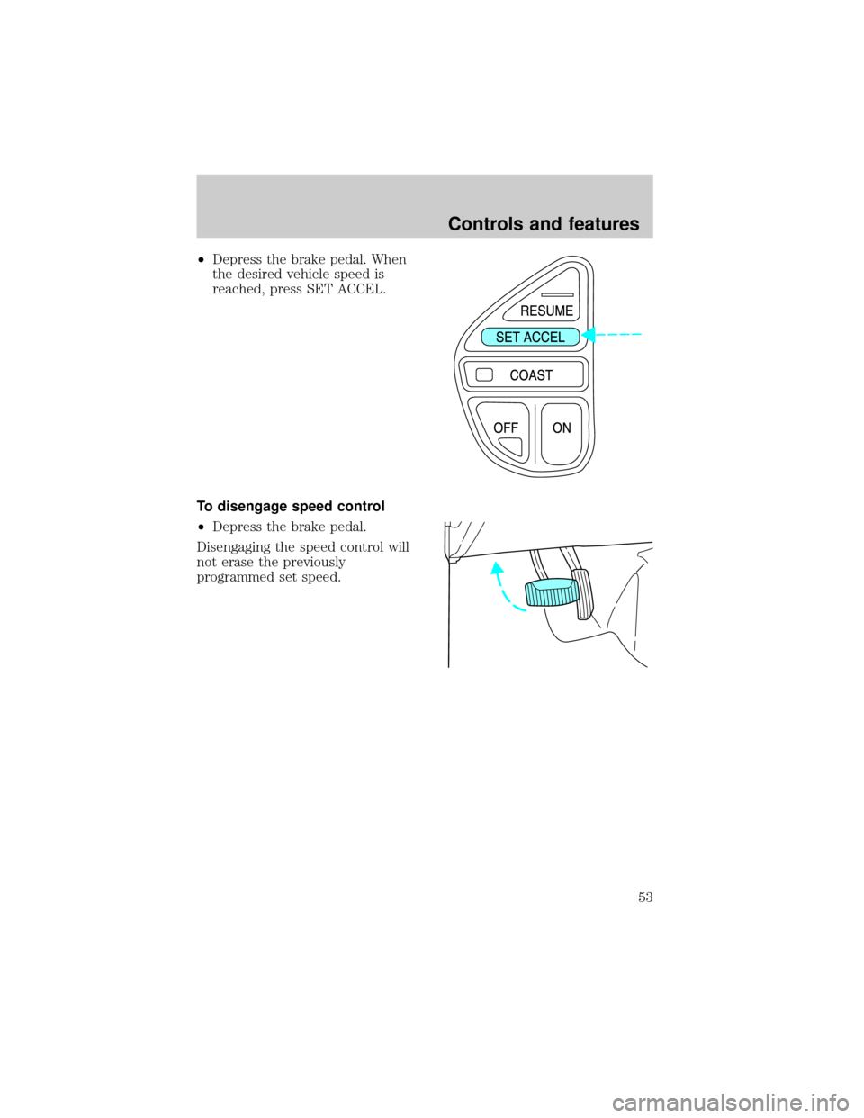 LINCOLN BLACKWOOD 2002 Workshop Manual ²Depress the brake pedal. When
the desired vehicle speed is
reached, press SET ACCEL.
To disengage speed control
²Depress the brake pedal.
Disengaging the speed control will
not erase the previously