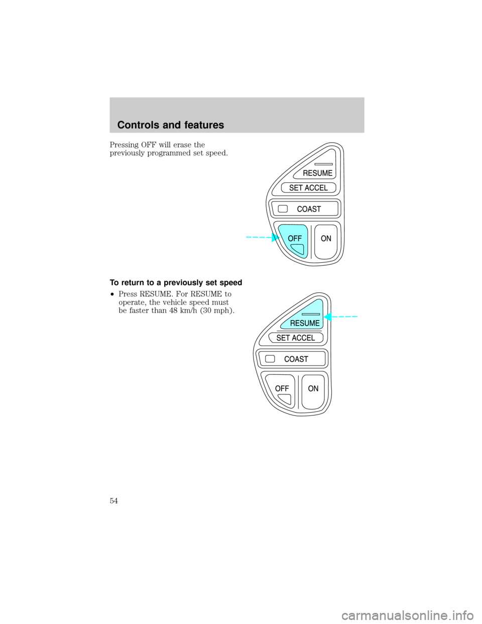 LINCOLN BLACKWOOD 2002 Workshop Manual Pressing OFF will erase the
previously programmed set speed.
To return to a previously set speed
²Press RESUME. For RESUME to
operate, the vehicle speed must
be faster than 48 km/h (30 mph).
Controls