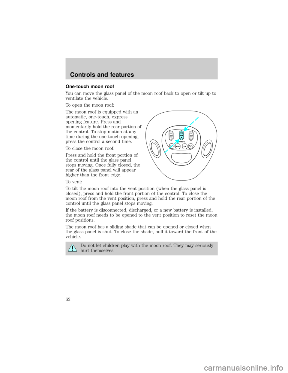 LINCOLN BLACKWOOD 2002 Repair Manual One-touch moon roof
You can move the glass panel of the moon roof back to open or tilt up to
ventilate the vehicle.
To open the moon roof:
The moon roof is equipped with an
automatic, one-touch, expre