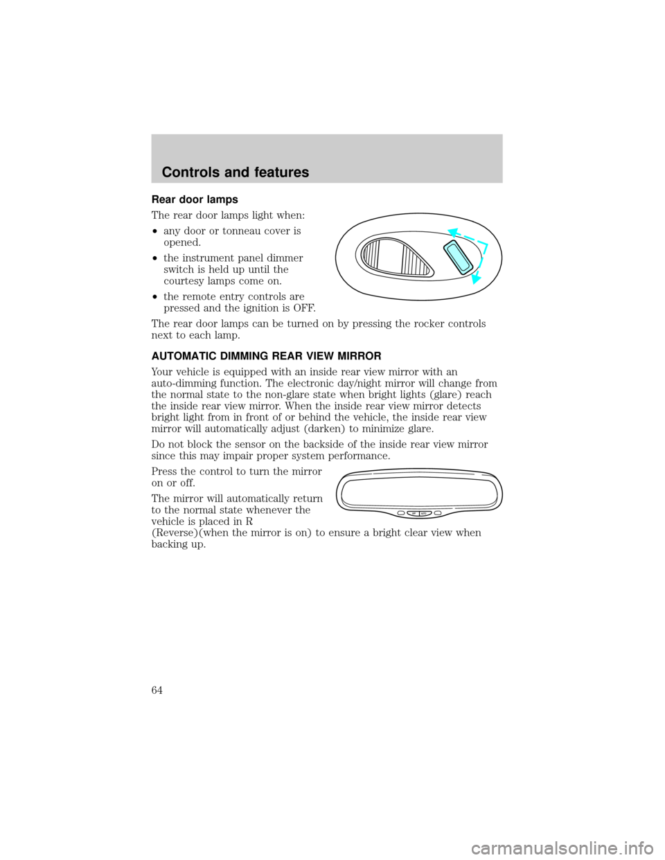 LINCOLN BLACKWOOD 2002 Repair Manual Rear door lamps
The rear door lamps light when:
²any door or tonneau cover is
opened.
²the instrument panel dimmer
switch is held up until the
courtesy lamps come on.
²the remote entry controls are