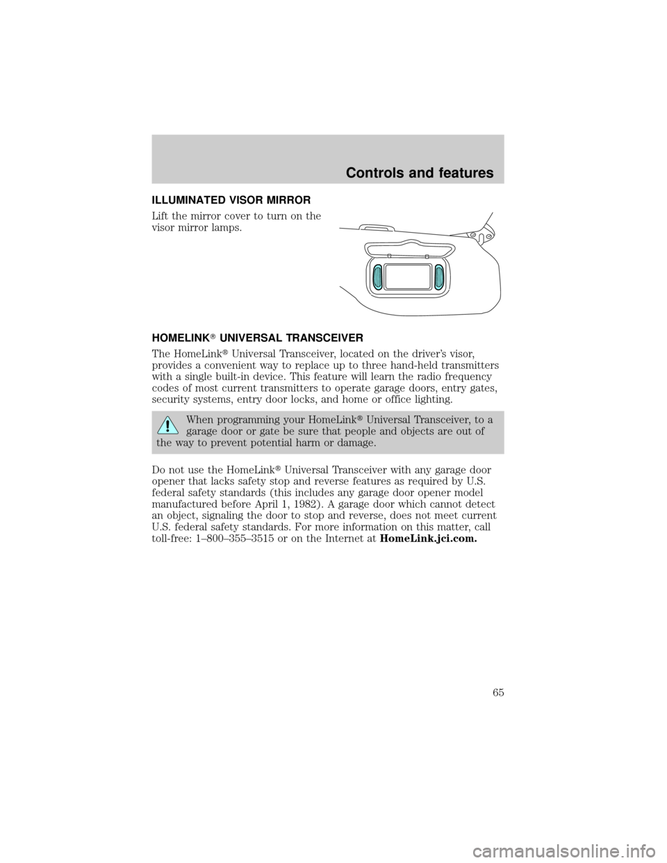 LINCOLN BLACKWOOD 2002  Owners Manual ILLUMINATED VISOR MIRROR
Lift the mirror cover to turn on the
visor mirror lamps.
HOMELINKTUNIVERSAL TRANSCEIVER
The HomeLinktUniversal Transceiver, located on the drivers visor,
provides a convenien