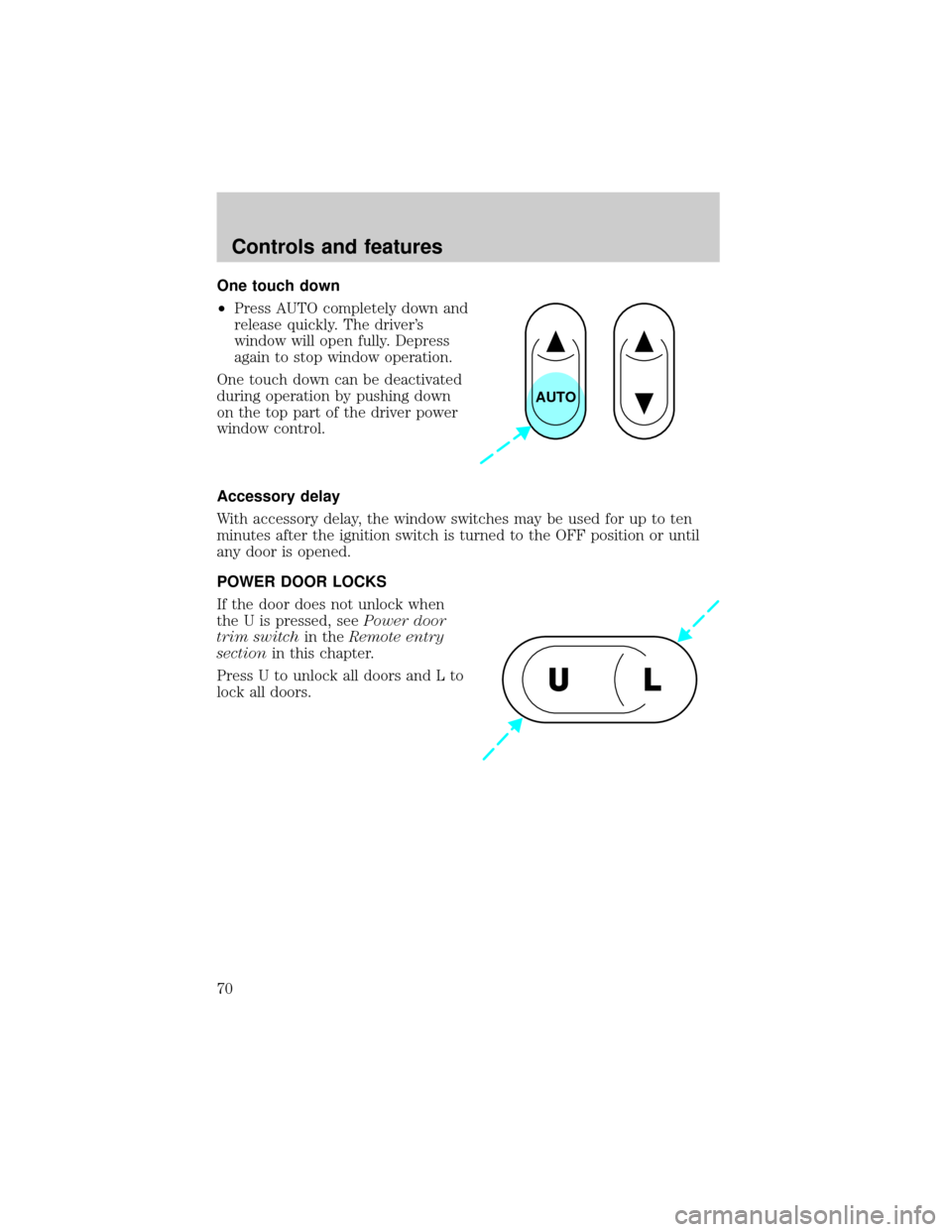 LINCOLN BLACKWOOD 2002 Repair Manual One touch down
²Press AUTO completely down and
release quickly. The drivers
window will open fully. Depress
again to stop window operation.
One touch down can be deactivated
during operation by push