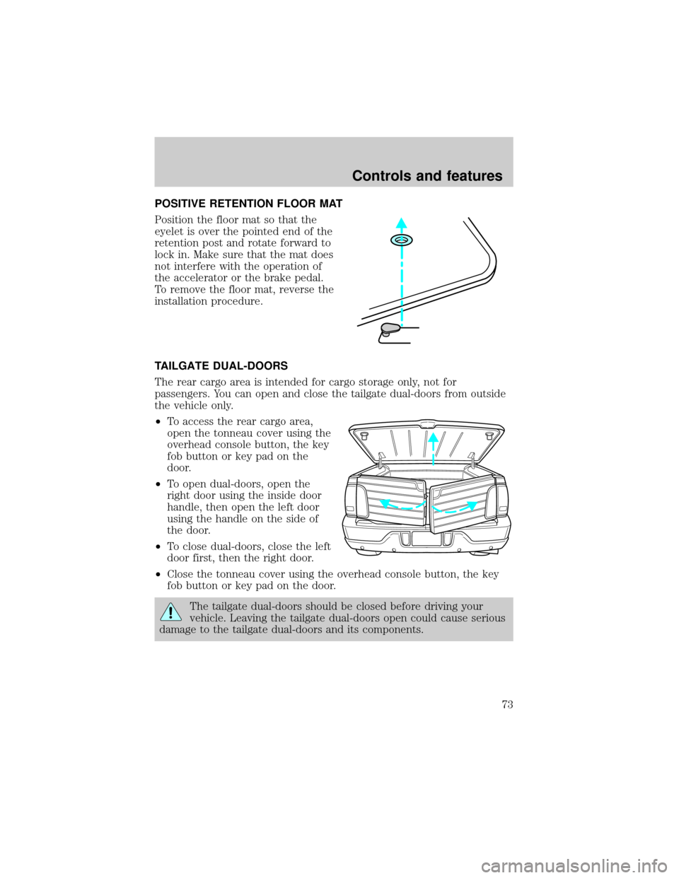 LINCOLN BLACKWOOD 2002 Manual PDF POSITIVE RETENTION FLOOR MAT
Position the floor mat so that the
eyelet is over the pointed end of the
retention post and rotate forward to
lock in. Make sure that the mat does
not interfere with the o