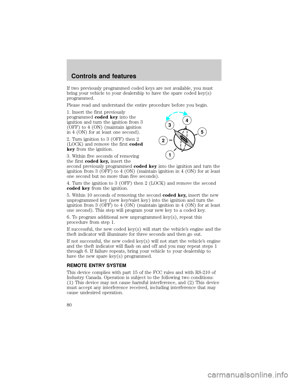 LINCOLN BLACKWOOD 2002 Owners Manual If two previously programmed coded keys are not available, you must
bring your vehicle to your dealership to have the spare coded key(s)
programmed.
Please read and understand the entire procedure bef