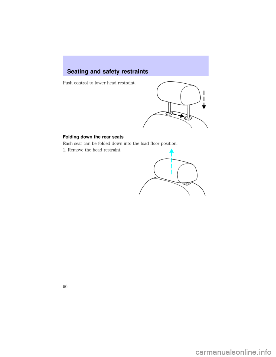 LINCOLN BLACKWOOD 2002  Owners Manual Push control to lower head restraint.
Folding down the rear seats
Each seat can be folded down into the load floor position.
1. Remove the head restraint.
Seating and safety restraints
96 