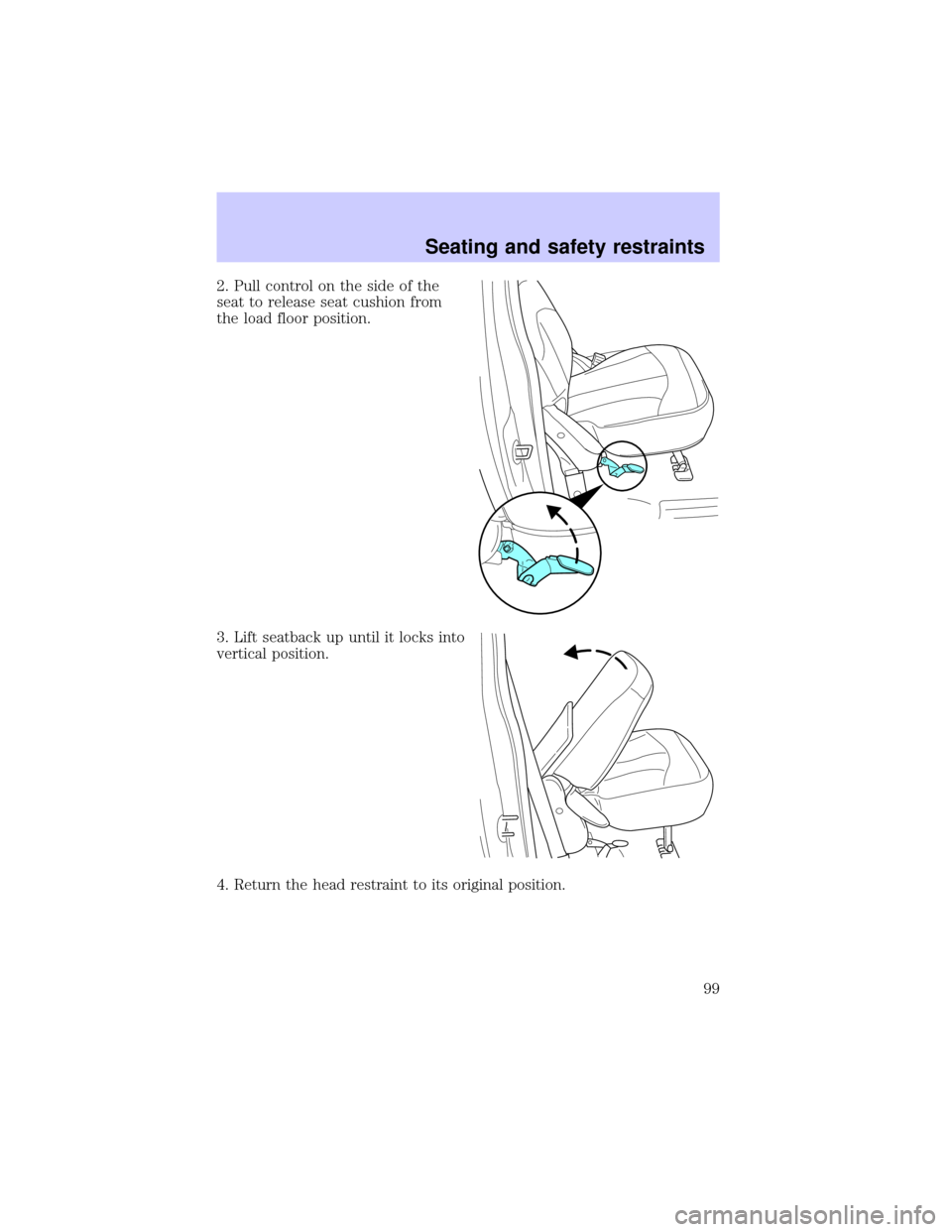 LINCOLN BLACKWOOD 2002  Owners Manual 2. Pull control on the side of the
seat to release seat cushion from
the load floor position.
3. Lift seatback up until it locks into
vertical position.
4. Return the head restraint to its original po
