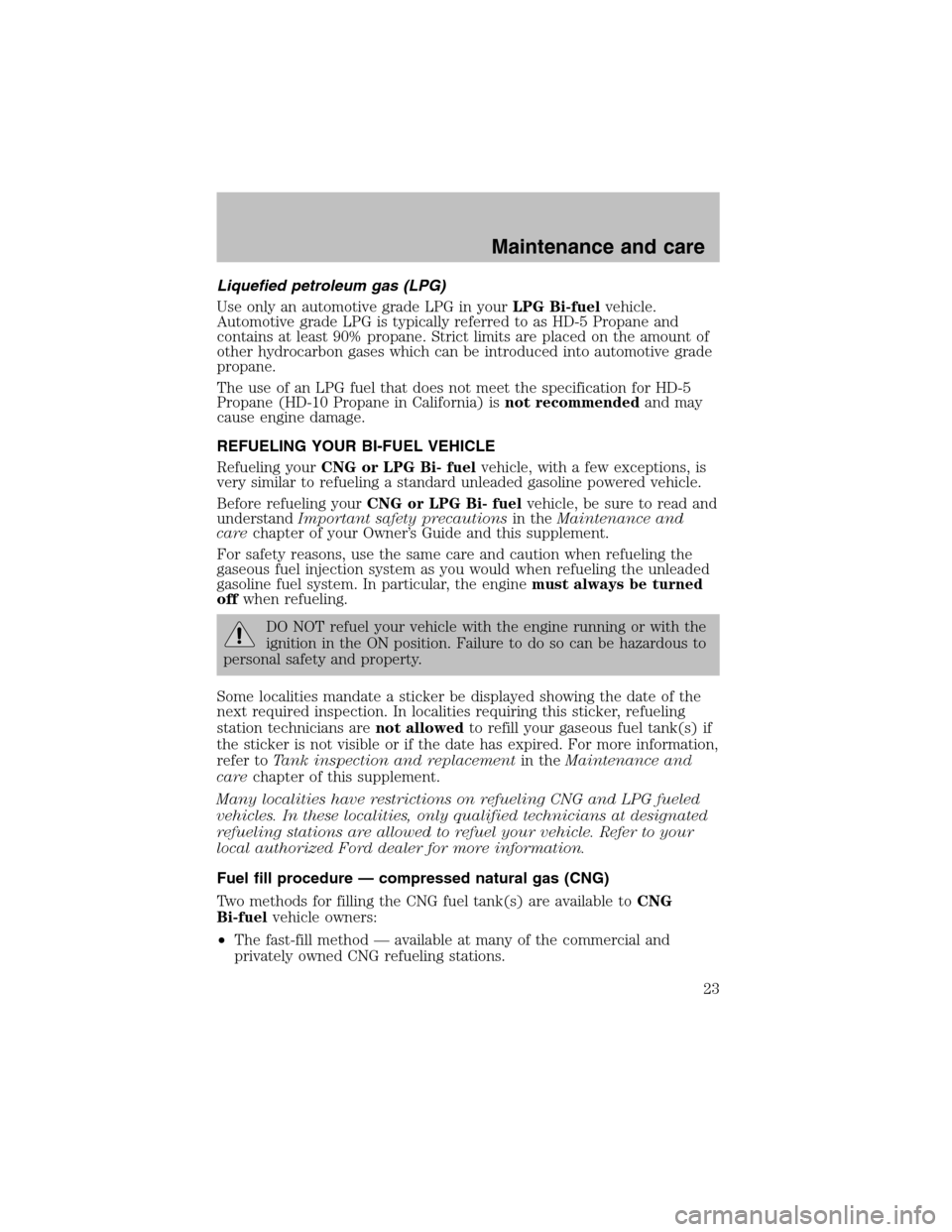 LINCOLN BLACKWOOD 2003  Bi Fuel Supplement Manual Liquefied petroleum gas (LPG)
Use only an automotive grade LPG in yourLPG Bi-fuelvehicle.
Automotive grade LPG is typically referred to as HD-5 Propane and
contains at least 90% propane. Strict limits