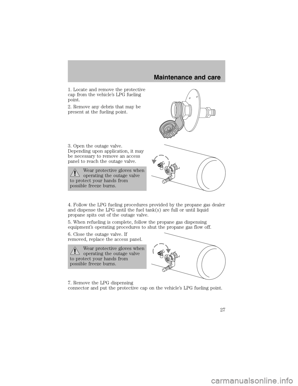 LINCOLN BLACKWOOD 2003  Bi Fuel Supplement Manual 1. Locate and remove the protective
cap from the vehicle’s LPG fueling
point.
2. Remove any debris that may be
present at the fueling point.
3. Open the outage valve.
Depending upon application, it 