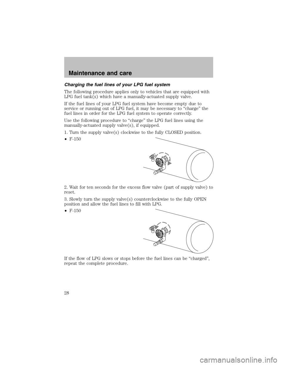 LINCOLN BLACKWOOD 2003 Bi Fuel Supplement Manual Charging the fuel lines of your LPG fuel system
The following procedure applies only to vehicles that are equipped with
LPG fuel tank(s) which have a manually-actuated supply valve.
If the fuel lines LINCOLN BLACKWOOD 2003 Bi Fuel Supplement Manual Charging the fuel lines of your LPG fuel system
The following procedure applies only to vehicles that are equipped with
LPG fuel tank(s) which have a manually-actuated supply valve.
If the fuel lines