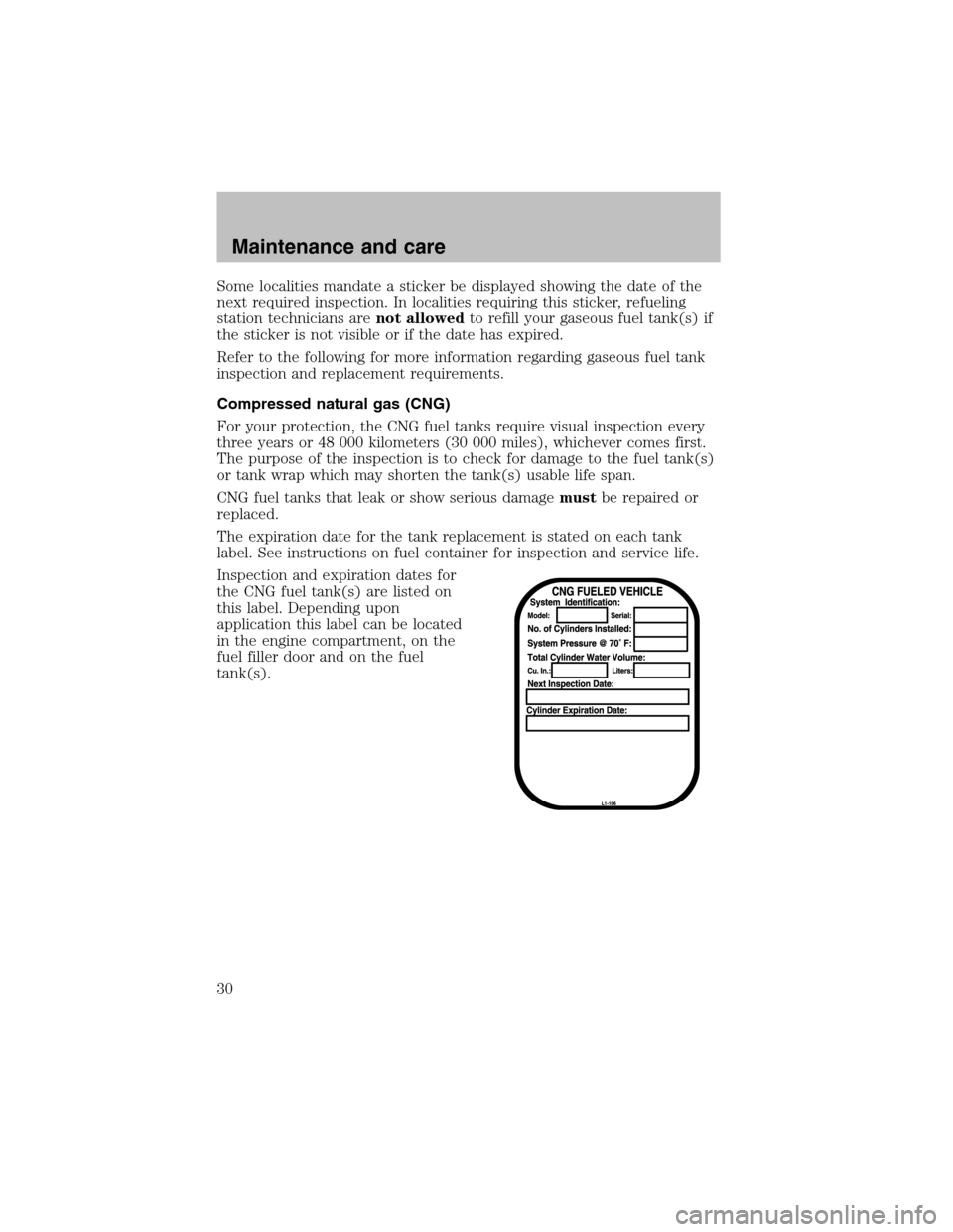 LINCOLN BLACKWOOD 2003  Bi Fuel Supplement Manual Some localities mandate a sticker be displayed showing the date of the
next required inspection. In localities requiring this sticker, refueling
station technicians arenot allowedto refill your gaseou