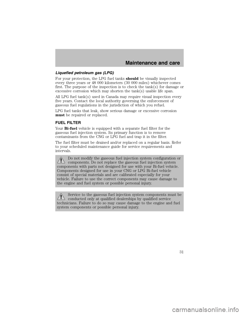 LINCOLN BLACKWOOD 2003  Bi Fuel Supplement Manual Liquefied petroleum gas (LPG)
For your protection, the LPG fuel tanksshouldbe visually inspected
every three years or 48 000 kilometers (30 000 miles) whichever comes
first. The purpose of the inspect