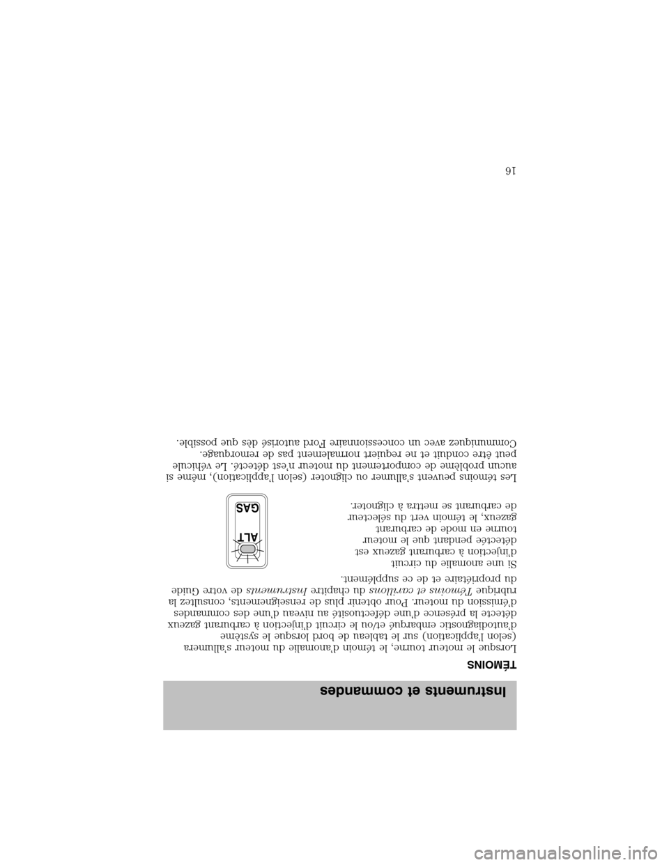 LINCOLN BLACKWOOD 2003  Bi Fuel Supplement Manual TÉMOINS
Lorsque le moteur tourne, le témoin d’anomalie du moteur s’allumera
(selon l’application) sur le tableau de bord lorsque le système
d’autodiagnostic embarquéet/ou le circuit d’in