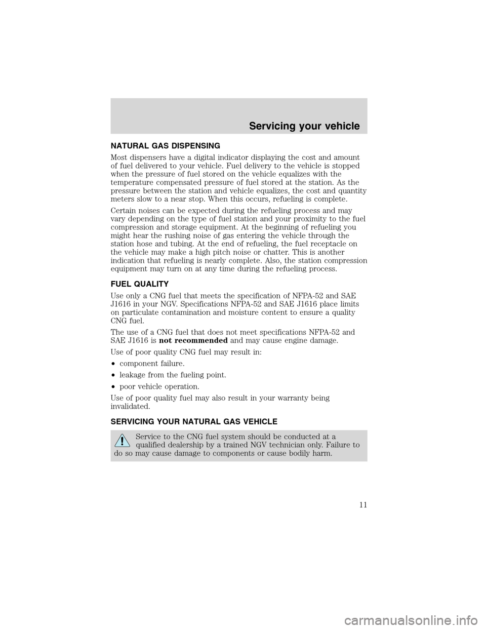 LINCOLN BLACKWOOD 2003 Natural Gas Supplement Manual NATURAL GAS DISPENSING
Most dispensers have a digital indicator displaying the cost and amount
of fuel delivered to your vehicle. Fuel delivery to the vehicle is stopped
when the pressure of fuel stor LINCOLN BLACKWOOD 2003 Natural Gas Supplement Manual NATURAL GAS DISPENSING
Most dispensers have a digital indicator displaying the cost and amount
of fuel delivered to your vehicle. Fuel delivery to the vehicle is stopped
when the pressure of fuel stor