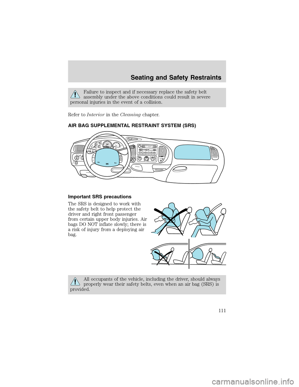 LINCOLN BLACKWOOD 2003 Owners Manual Failure to inspect and if necessary replace the safety belt
assembly under the above conditions could result in severe
personal injuries in the event of a collision.
Refer toInteriorin theCleaningchap LINCOLN BLACKWOOD 2003 Owners Manual Failure to inspect and if necessary replace the safety belt
assembly under the above conditions could result in severe
personal injuries in the event of a collision.
Refer toInteriorin theCleaningchap