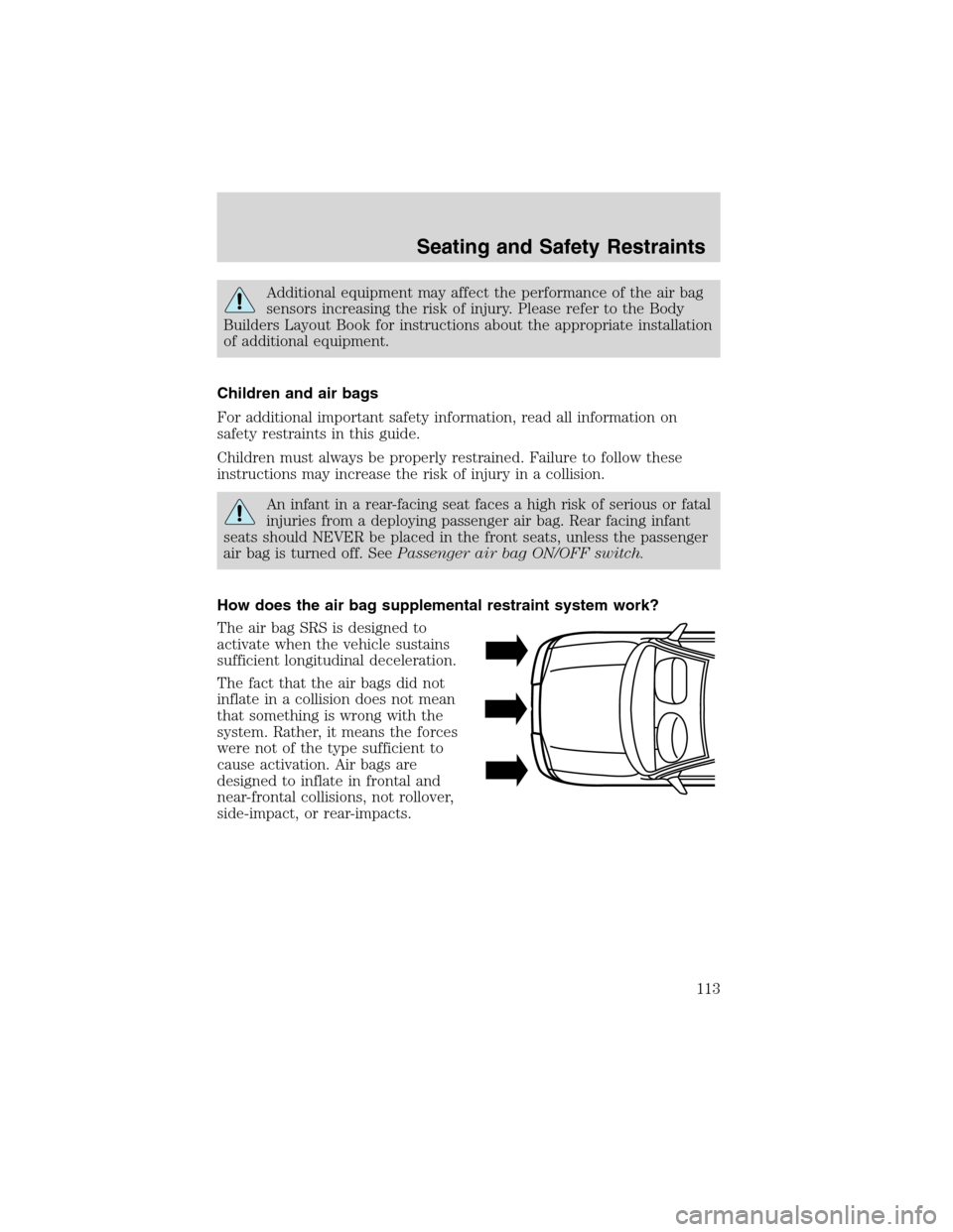 LINCOLN BLACKWOOD 2003 Owners Manual Additional equipment may affect the performance of the air bag
sensors increasing the risk of injury. Please refer to the Body
Builders Layout Book for instructions about the appropriate installation
LINCOLN BLACKWOOD 2003 Owners Manual Additional equipment may affect the performance of the air bag
sensors increasing the risk of injury. Please refer to the Body
Builders Layout Book for instructions about the appropriate installation