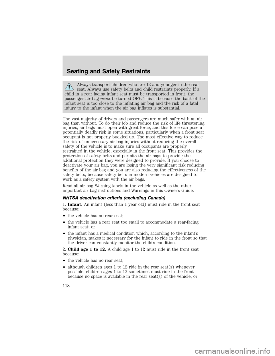 LINCOLN BLACKWOOD 2003 User Guide Always transport children who are 12 and younger in the rear
seat. Always use safety belts and child restraints properly. If a
child in a rear facing infant seat must be transported in front, the
pass