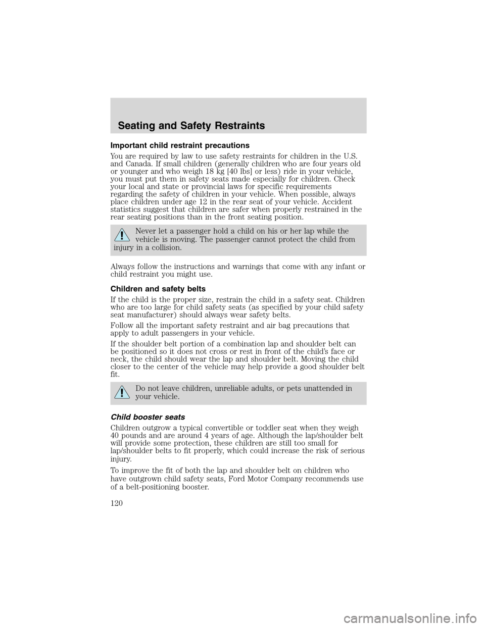 LINCOLN BLACKWOOD 2003 User Guide Important child restraint precautions
You are required by law to use safety restraints for children in the U.S.
and Canada. If small children (generally children who are four years old
or younger and 