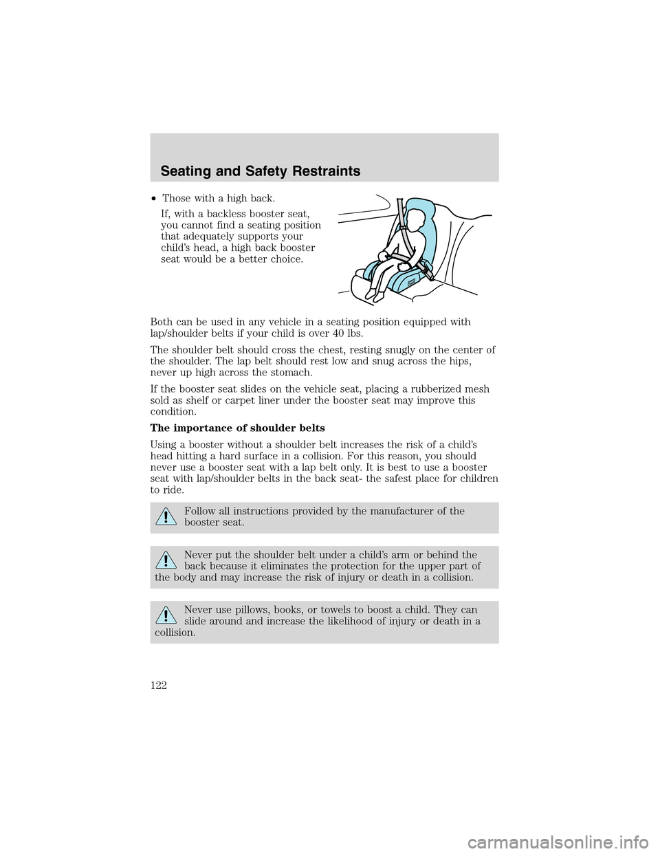 LINCOLN BLACKWOOD 2003 Owners Manual •Those with a high back.
If, with a backless booster seat,
you cannot find a seating position
that adequately supports your
child’s head, a high back booster
seat would be a better choice.
Both ca LINCOLN BLACKWOOD 2003 Owners Manual •Those with a high back.
If, with a backless booster seat,
you cannot find a seating position
that adequately supports your
child’s head, a high back booster
seat would be a better choice.
Both ca