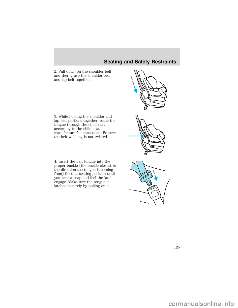 LINCOLN BLACKWOOD 2003 Owners Manual 2. Pull down on the shoulder belt
and then grasp the shoulder belt
and lap belt together.
3. While holding the shoulder and
lap belt portions together, route the
tongue through the child seat
accordin LINCOLN BLACKWOOD 2003 Owners Manual 2. Pull down on the shoulder belt
and then grasp the shoulder belt
and lap belt together.
3. While holding the shoulder and
lap belt portions together, route the
tongue through the child seat
accordin