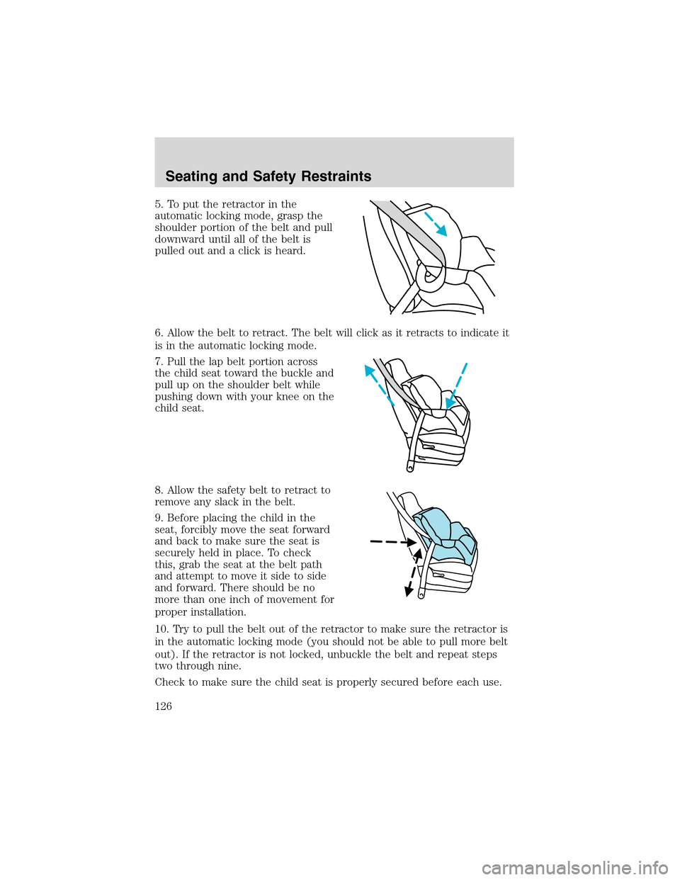 LINCOLN BLACKWOOD 2003 Owners Manual 5. To put the retractor in the
automatic locking mode, grasp the
shoulder portion of the belt and pull
downward until all of the belt is
pulled out and a click is heard.
6. Allow the belt to retract. LINCOLN BLACKWOOD 2003 Owners Manual 5. To put the retractor in the
automatic locking mode, grasp the
shoulder portion of the belt and pull
downward until all of the belt is
pulled out and a click is heard.
6. Allow the belt to retract.