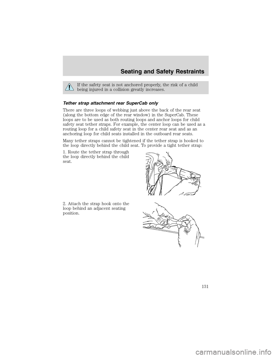 LINCOLN BLACKWOOD 2003 Owners Manual If the safety seat is not anchored properly, the risk of a child
being injured in a collision greatly increases.
Tether strap attachment rear SuperCab only
There are three loops of webbing just above LINCOLN BLACKWOOD 2003 Owners Manual If the safety seat is not anchored properly, the risk of a child
being injured in a collision greatly increases.
Tether strap attachment rear SuperCab only
There are three loops of webbing just above