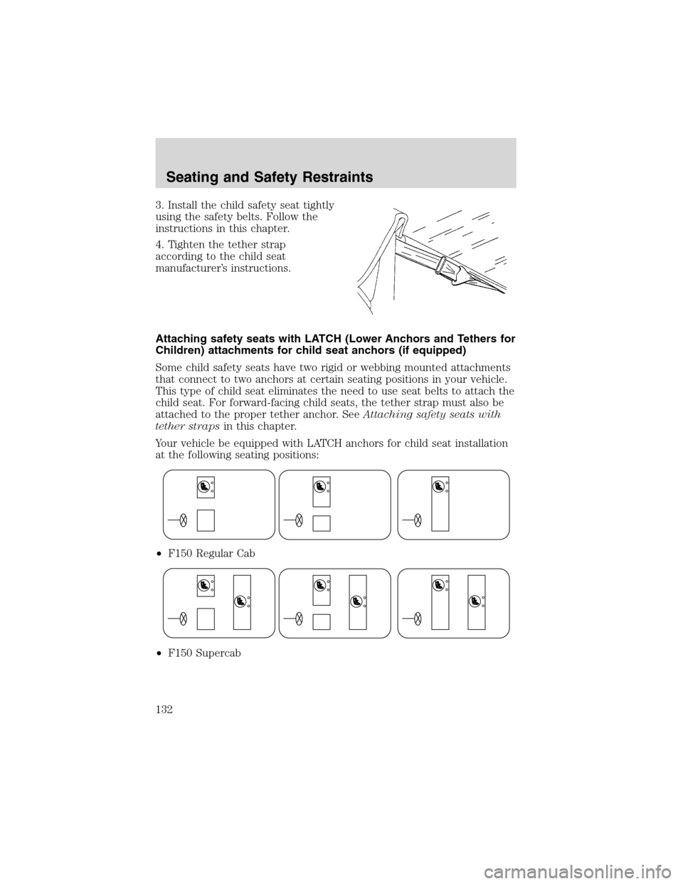 LINCOLN BLACKWOOD 2003 Owners Manual 3. Install the child safety seat tightly
using the safety belts. Follow the
instructions in this chapter.
4. Tighten the tether strap
according to the child seat
manufacturer’s instructions.
Attachi LINCOLN BLACKWOOD 2003 Owners Manual 3. Install the child safety seat tightly
using the safety belts. Follow the
instructions in this chapter.
4. Tighten the tether strap
according to the child seat
manufacturer’s instructions.
Attachi