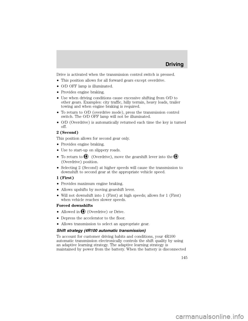 LINCOLN BLACKWOOD 2003  Owners Manual Drive is activated when the transmission control switch is pressed.
•This position allows for all forward gears except overdrive.
•O/D OFF lamp is illuminated.
•Provides engine braking.
•Use w