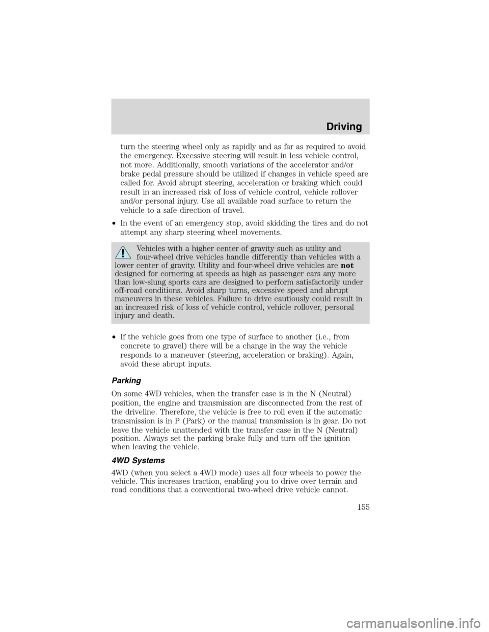 LINCOLN BLACKWOOD 2003  Owners Manual turn the steering wheel only as rapidly and as far as required to avoid
the emergency. Excessive steering will result in less vehicle control,
not more. Additionally, smooth variations of the accelera