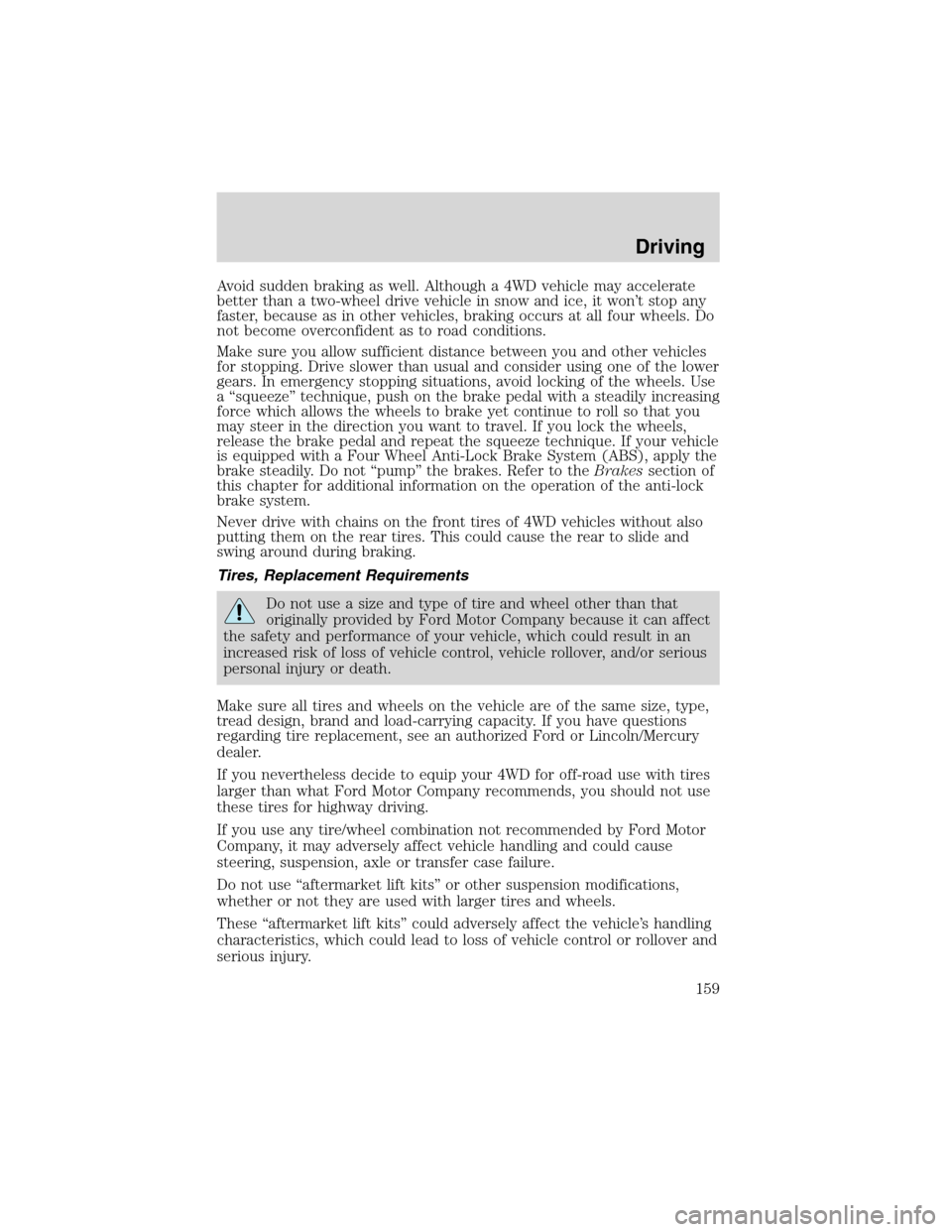 LINCOLN BLACKWOOD 2003  Owners Manual Avoid sudden braking as well. Although a 4WD vehicle may accelerate
better than a two-wheel drive vehicle in snow and ice, it won’t stop any
faster, because as in other vehicles, braking occurs at a