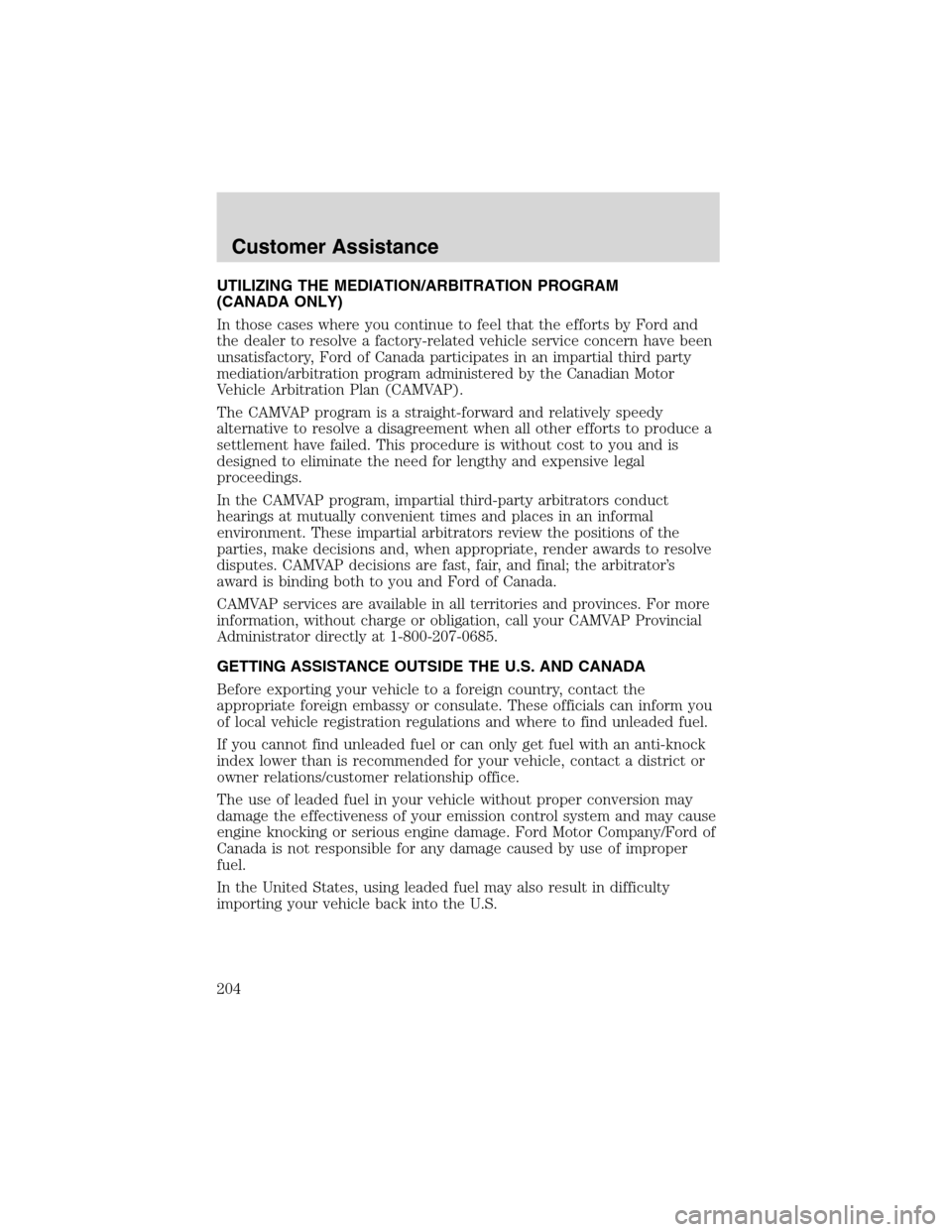 LINCOLN BLACKWOOD 2003 Owners Manual UTILIZING THE MEDIATION/ARBITRATION PROGRAM
(CANADA ONLY)
In those cases where you continue to feel that the efforts by Ford and
the dealer to resolve a factory-related vehicle service concern have be LINCOLN BLACKWOOD 2003 Owners Manual UTILIZING THE MEDIATION/ARBITRATION PROGRAM
(CANADA ONLY)
In those cases where you continue to feel that the efforts by Ford and
the dealer to resolve a factory-related vehicle service concern have be