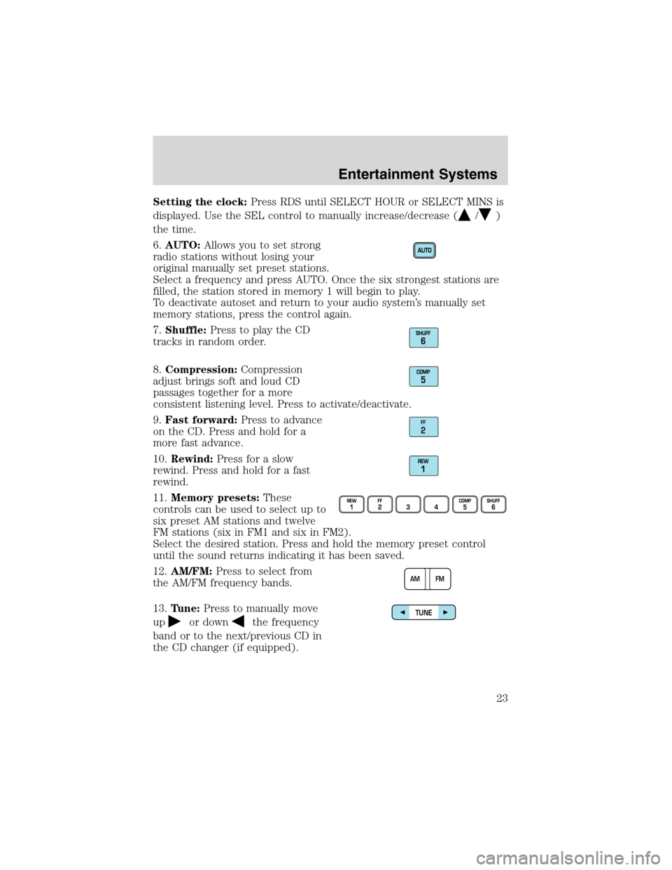 LINCOLN BLACKWOOD 2003 Owners Manual Setting the clock:Press RDS until SELECT HOUR or SELECT MINS is
displayed. Use the SEL control to manually increase/decrease (
/)
the time.
6.AUTO:Allows you to set strong
radio stations without losin