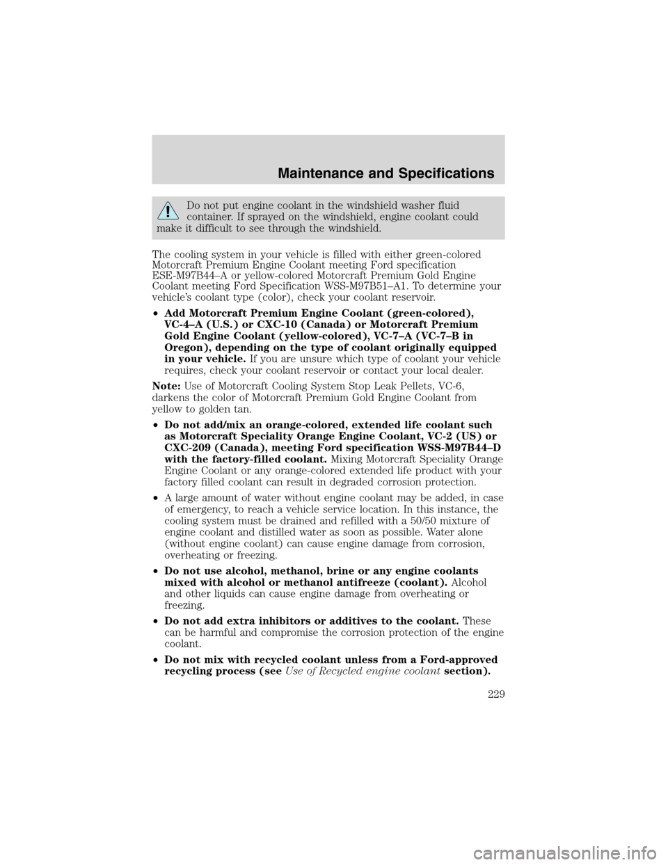LINCOLN BLACKWOOD 2003 Owners Manual Do not put engine coolant in the windshield washer fluid
container. If sprayed on the windshield, engine coolant could
make it difficult to see through the windshield.
The cooling system in your vehic LINCOLN BLACKWOOD 2003 Owners Manual Do not put engine coolant in the windshield washer fluid
container. If sprayed on the windshield, engine coolant could
make it difficult to see through the windshield.
The cooling system in your vehic