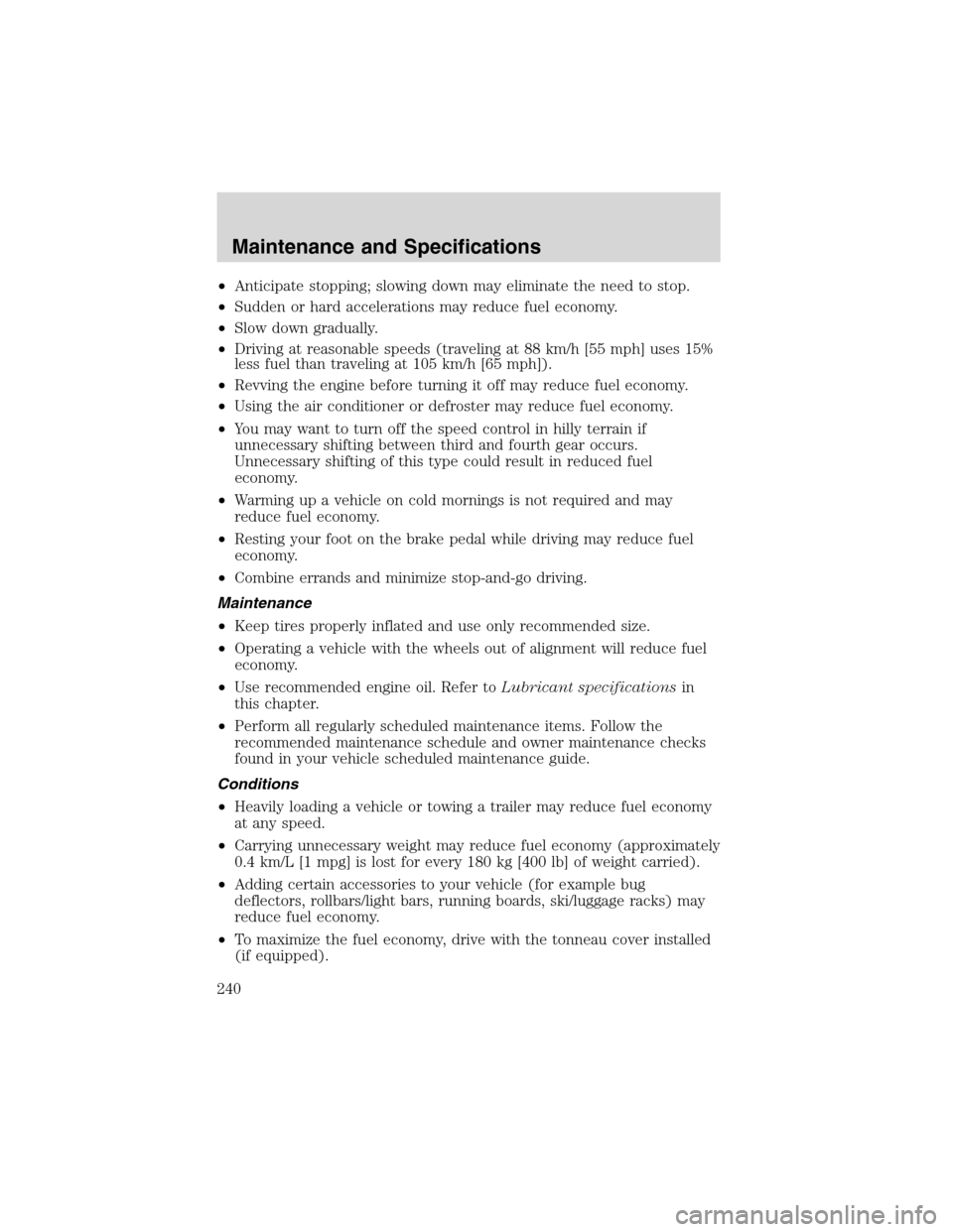 LINCOLN BLACKWOOD 2003 User Guide •Anticipate stopping; slowing down may eliminate the need to stop.
•Sudden or hard accelerations may reduce fuel economy.
•Slow down gradually.
•Driving at reasonable speeds (traveling at 88 k