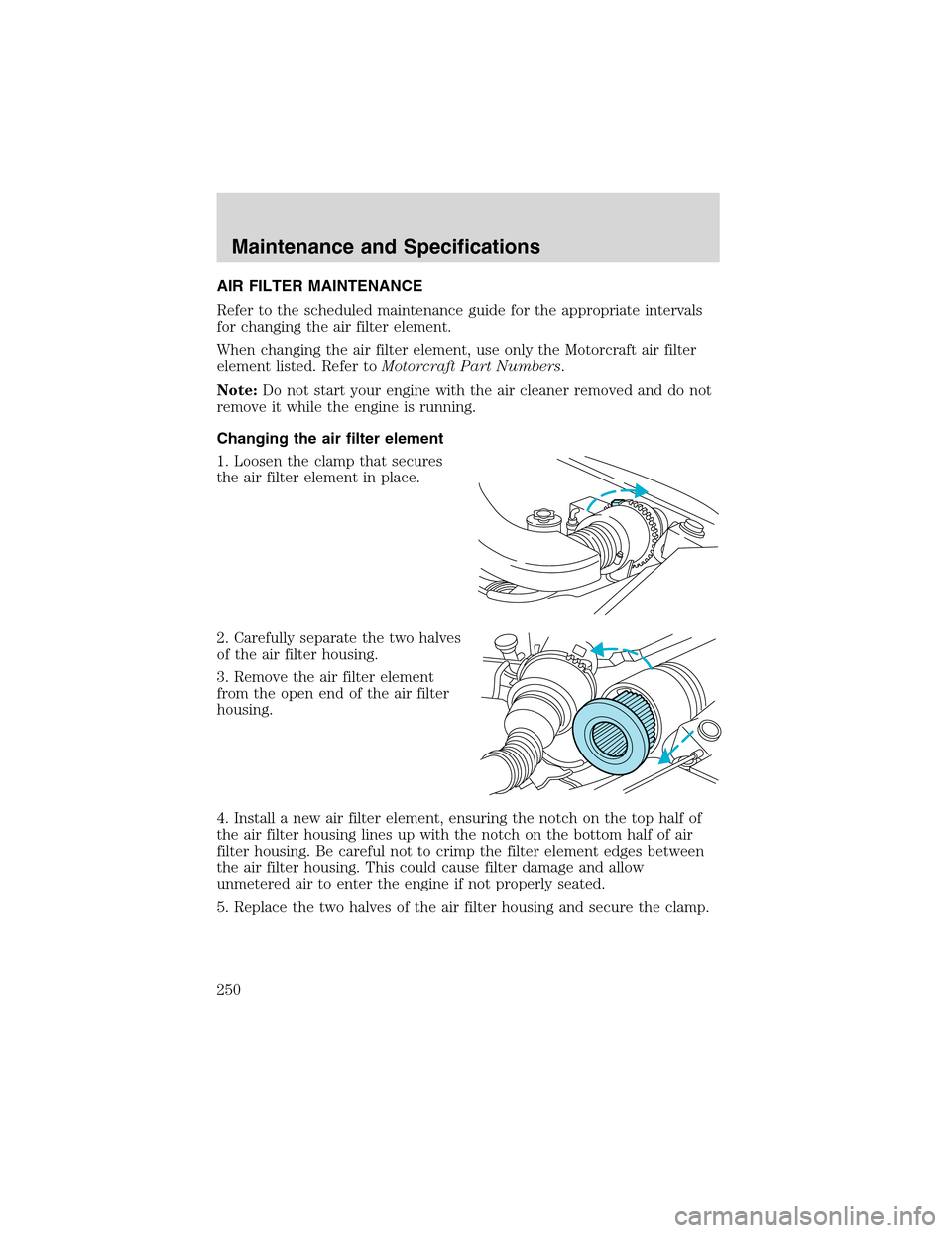 LINCOLN BLACKWOOD 2003 Owners Manual AIR FILTER MAINTENANCE
Refer to the scheduled maintenance guide for the appropriate intervals
for changing the air filter element.
When changing the air filter element, use only the Motorcraft air fil LINCOLN BLACKWOOD 2003 Owners Manual AIR FILTER MAINTENANCE
Refer to the scheduled maintenance guide for the appropriate intervals
for changing the air filter element.
When changing the air filter element, use only the Motorcraft air fil