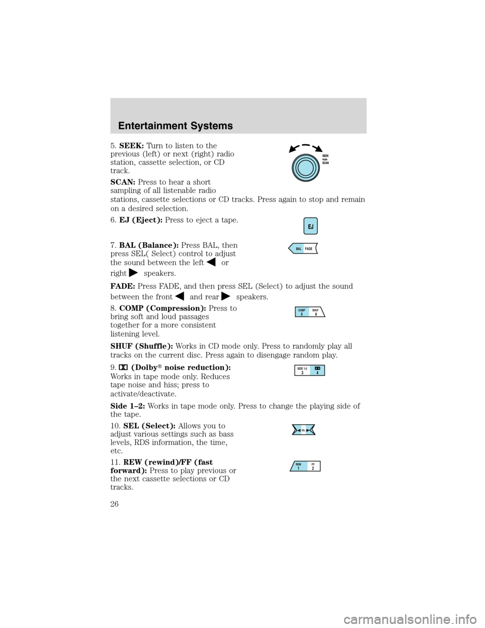 LINCOLN BLACKWOOD 2003 Owners Manual 5.SEEK:Turn to listen to the
previous (left) or next (right) radio
station, cassette selection, or CD
track.
SCAN:Press to hear a short
sampling of all listenable radio
stations, cassette selections o