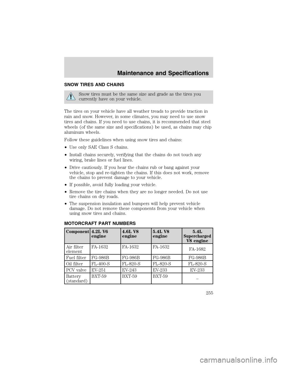 LINCOLN BLACKWOOD 2003  Owners Manual SNOW TIRES AND CHAINS
Snow tires must be the same size and grade as the tires you
currently have on your vehicle.
The tires on your vehicle have all weather treads to provide traction in
rain and snow