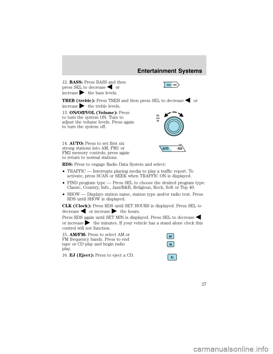 LINCOLN BLACKWOOD 2003  Owners Manual 12.BASS:Press BASS and then
press SEL to decrease
or
increase
the bass levels.
TREB (treble):Press TREB and then press SEL to decrease
or
increase
the treble levels.
13.ON/Off/VOL (Volume):Press
to tu