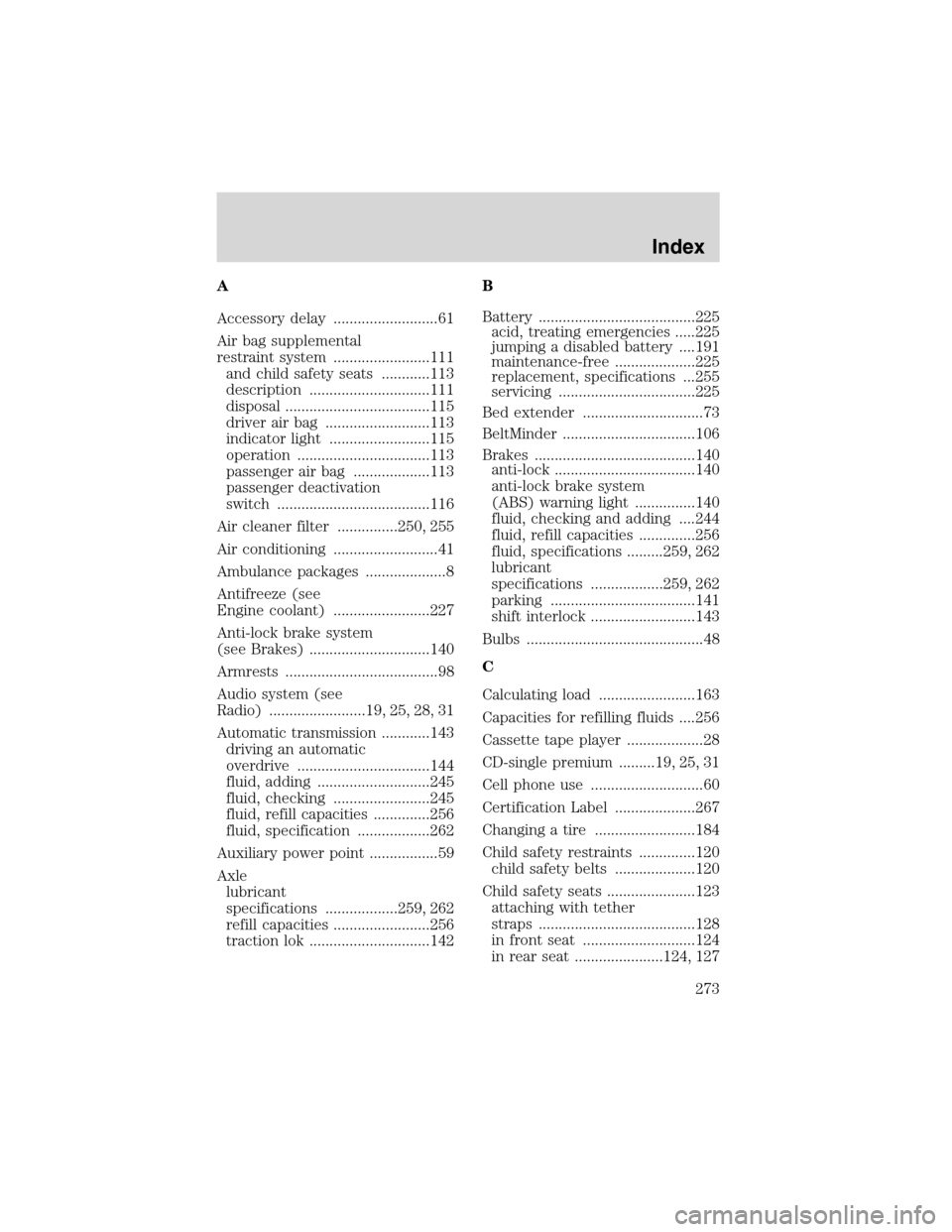 LINCOLN BLACKWOOD 2003  Owners Manual A
Accessory delay ..........................61
Air bag supplemental
restraint system ........................111
and child safety seats ............113
description ..............................111
di