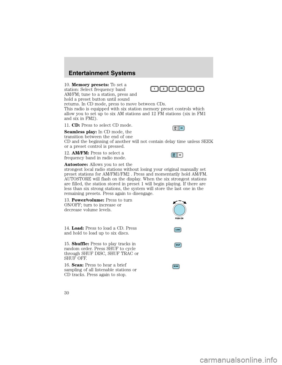 LINCOLN BLACKWOOD 2003 Owners Manual 10.Memory presets:To set a
station: Select frequency band
AM/FM; tune to a station, press and
hold a preset button until sound
returns. In CD mode, press to move between CDs.
This radio is equipped wi