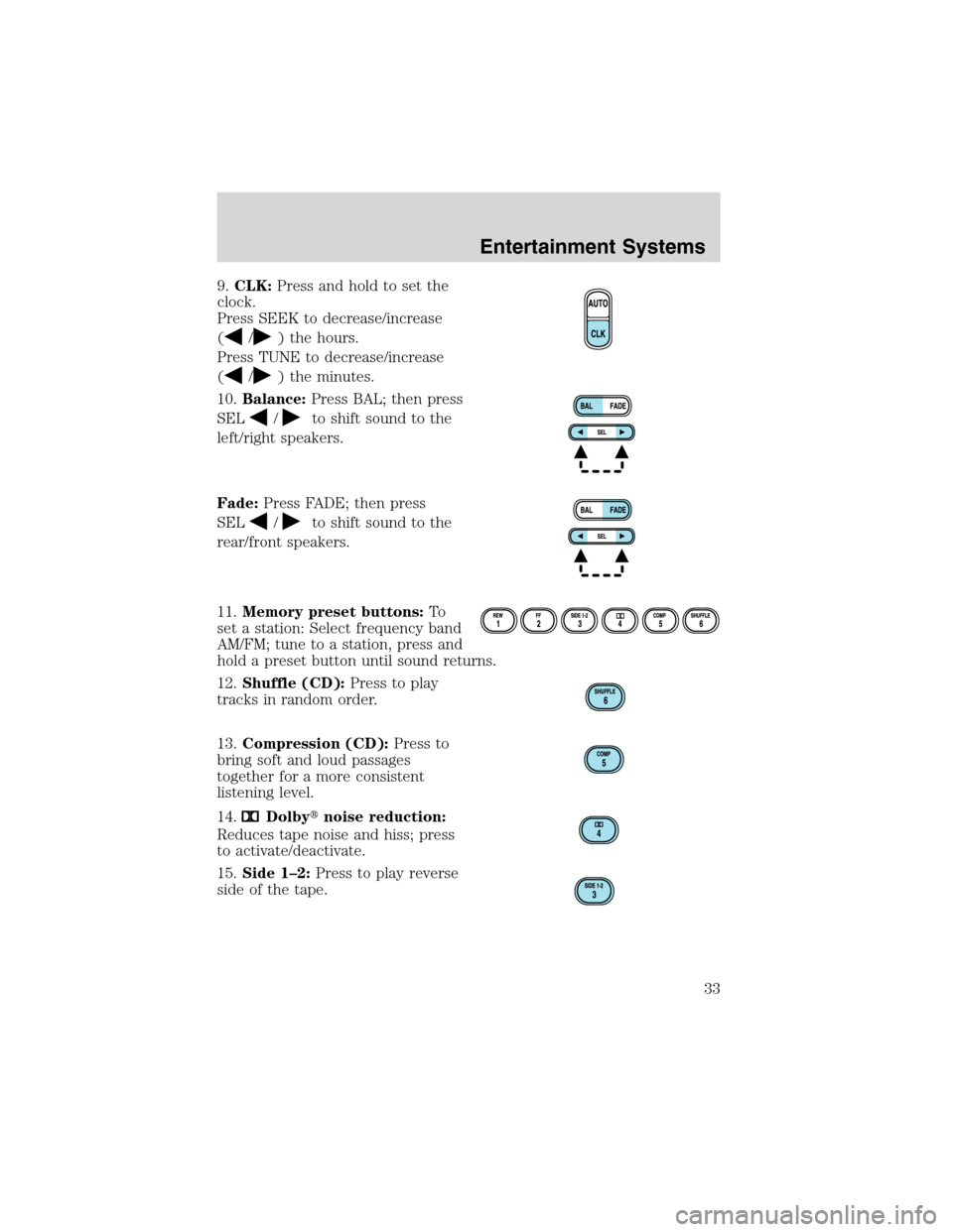 LINCOLN BLACKWOOD 2003 Owners Guide 9.CLK:Press and hold to set the
clock.
Press SEEK to decrease/increase
(
/) the hours.
Press TUNE to decrease/increase
(
/) the minutes.
10.Balance:Press BAL; then press
SEL
/to shift sound to the
lef LINCOLN BLACKWOOD 2003 Owners Guide 9.CLK:Press and hold to set the
clock.
Press SEEK to decrease/increase
(
/) the hours.
Press TUNE to decrease/increase
(
/) the minutes.
10.Balance:Press BAL; then press
SEL
/to shift sound to the
lef